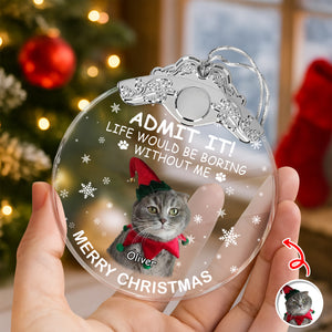 Custom Cat Photo Life Would Be Boring Without Me Christmas Metal Top Glass Ornament TH10 894887