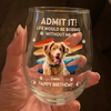 Custom Photo Admit It Life Would Be Boring Without Us Wine Glass HA75 892124