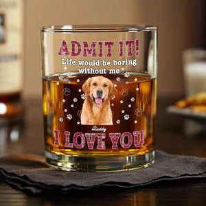Custom Photo Admit It Life Would Be Boring Without Me - Personalized Whiskey Glass TH10 894323