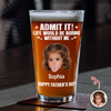 Custom Photo Admit It Life Would Be Boring Without Me Beer Glass Gift For Dad TH10 169745