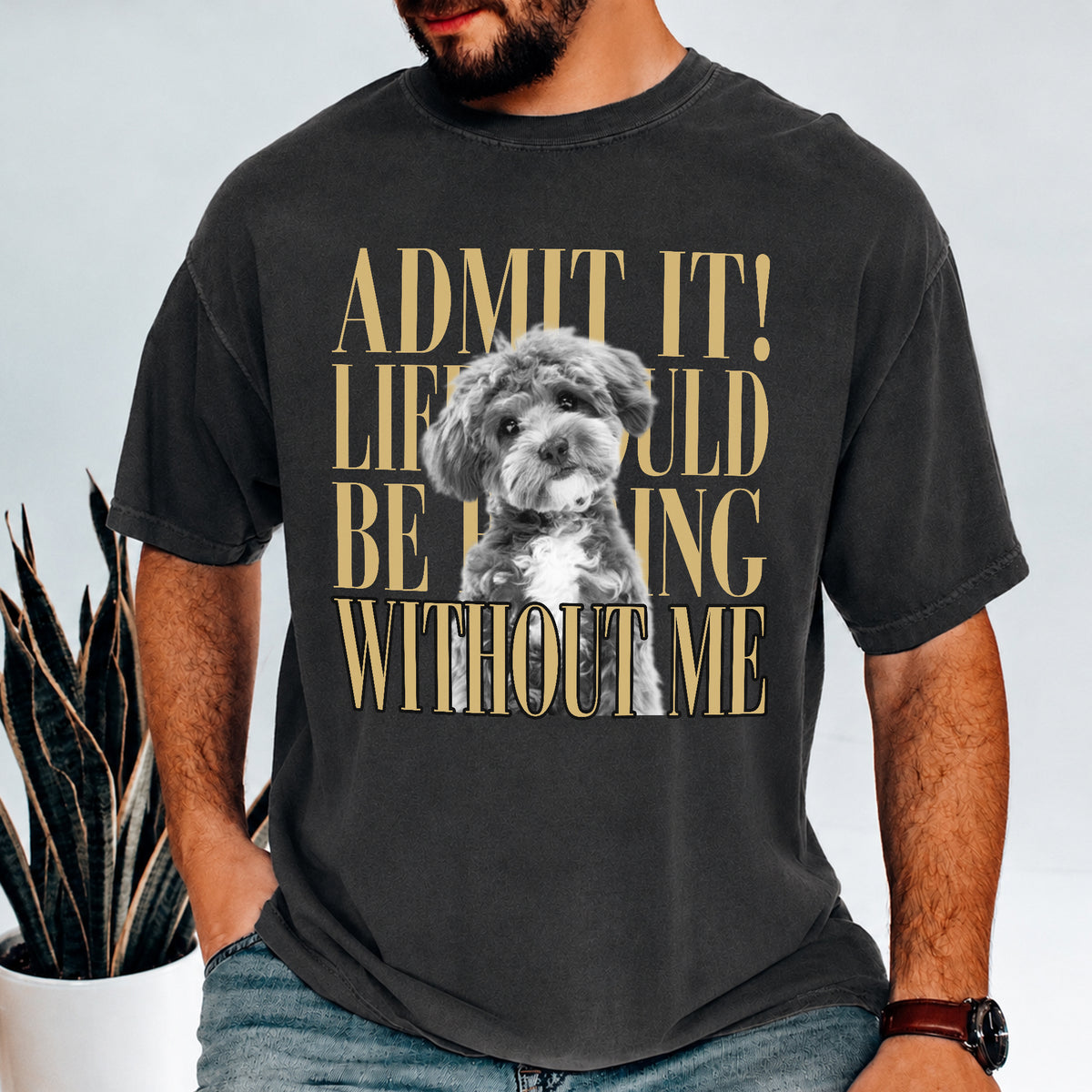 Custom Photo Admit It! Life Would Be Boring Without Me Comfort Shirt Pet Portrait Gift TH10 170133
