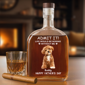 Custom Photo Life Would Be Boring Without Me Dog Cat Whiskey Bottle LM32 893585