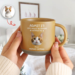 Custom Dog Cat Photo Life Would Be Boring Without Me Pottery Mug TH10 894817
