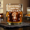 Dogs And Whiskey Make Me Frisky Personalized Whiskey Glass CH07 895552