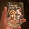 Custom Photo Admit It Life Would Be Boring Without Us Wine Glass HA75 892124