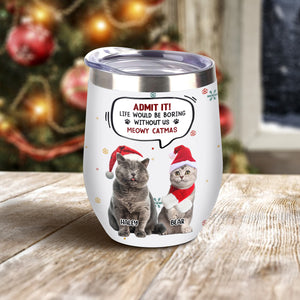 Custom Photo Admit it! Life Would Be Boring Without Me Wine Tumbler CH07 896414