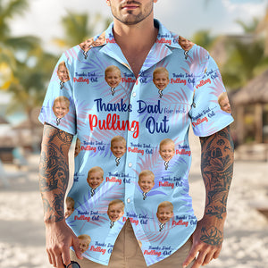 Custom Photo Thanks Dad For Not Pulling Out Hawaiian Shirt Gift For Dad HO82 894148