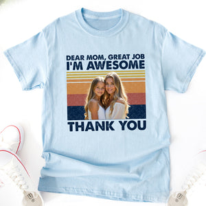 Custom Photo Dear Mom Great Job We're Awesome Thank You Shirt K228 888868