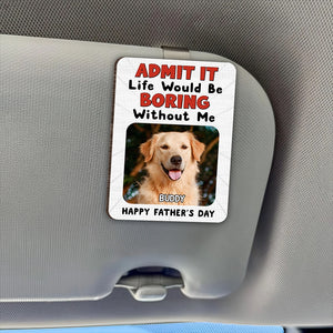 Custom Photo Admit It Life Would Be Boring Without Me 2 Layered Car Visor Clip CH07 895950