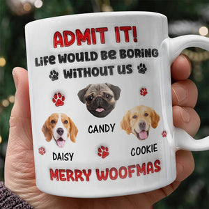 Custom Photo Life Would Be Boring Without Me Dog 3D Inflated Effect Mug HA75 892890