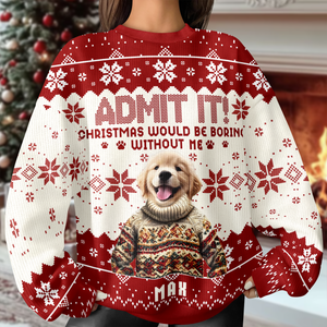 Custom Funny Dog Face Christmas Would Be Boring Without Me Ugly Sweater LM32 895037