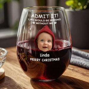 Custom Photo Life Would Be Boring Without Me Stemless Wine Glass TH10 896583