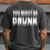You Might Be Drunk Funny Backside Comfort Shirt CH07 180360