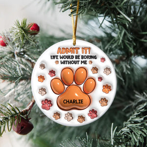 Admit It Life Would Be Boring Without Me - Personalized Ceramic Ornament TH10 894809