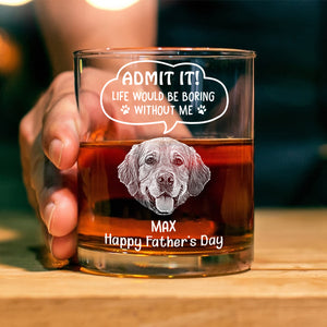 Custom Photo Life Would Be Boring Without Me Dog Cat Engraved Rock Glass New Version HA75 892242