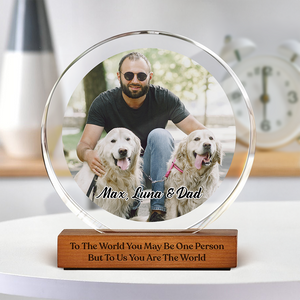 Custom Photo To Me You Are The World Dog Dad Round Acrylic Frame Block CH07 896036