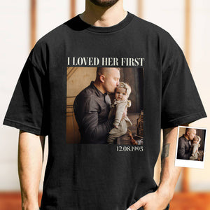 Custom Photo I Loved Her/Him First Family Comfort Shirt, Gift For Dad Mom HO82 894914