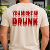 You Might Be Drunk Funny Backside Comfort Shirt CH07 180360