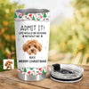 Custom Photo Admit It! Life Would Be Boring Without Me Tumbler For Dog Lovers CH07 896422