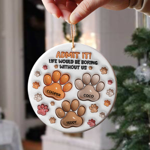 Admit It Life Would Be Boring Without Me - Personalized Ceramic Ornament TH10 894809
