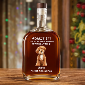 Custom Dog Cat Photo Life Would Be Boring Without Me Christmas Whiskey Bottle LM32 893861