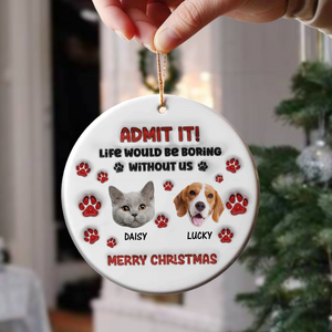 Custom Photo Life Would Be Boring Without Me Dog Cat 3D Inflated Effect Ceramic Ornament HO82 900166