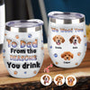 Custom Photo From The Reasons You Drink We Woof You Dog 3D Inflated Effect Wine Tumbler HO82 894716