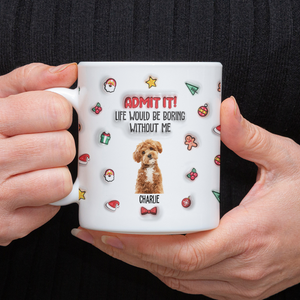 Custom Photo Admit It! Life Would Be Boring Without Me Personalized 3D Inflated Effect Mug CH07 896440