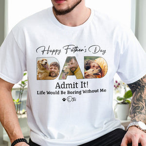 Custom Dog Photo Life Would Be Boring Without Me Bright Shirt Father's Day Gift CH07 895852