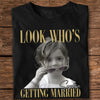 Custom Photo Look Who's Getting Married Dark Shirt - Personalized Bachelorette Gift CH07 180228