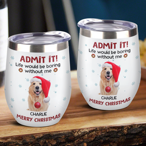 Custom Photo Life Would Be Boring Without Me Wine Tumbler CH07 896316