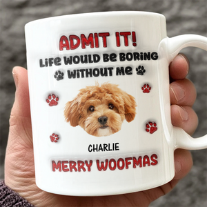 Custom Photo Life Would Be Boring Without Me Dog 3D Inflated Effect Mug HA75 892890