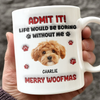 Custom Photo Life Would Be Boring Without Me Dog 3D Inflated Effect Mug HA75 892890