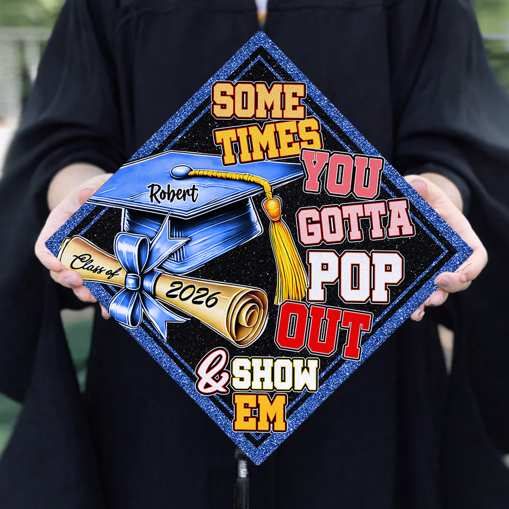 Sometimes You Gotta Pop Out & Show Em Personalized Graduation Cap Topper HA75 920810