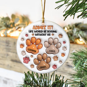 Admit It Life Would Be Boring Without Me - Personalized Ceramic Ornament TH10 894809