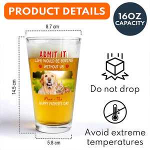 Custom Photo Admit It Life Would Be Boring Without Dog Beer Glass For Father's Day CH07 895458
