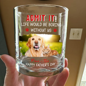 Custom Photo Admit It Life Would Be Boring Without Dog For Father's Day Whiskey Glass CH07 895456