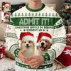 Custom Dog Photo Admit It! Christmas Would Be Boring Without Me Ugly Sweater LM32 893873