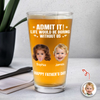 Custom Photo Admit It Life Would Be Boring Without Me Beer Glass Gift For Dad TH10 169745