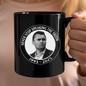 Never Stop Speaking The Truth 1993-2025 Charlie Kirk Black Mug HO82 65822
