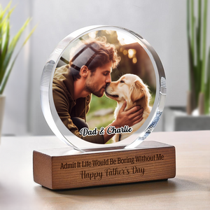 Custom Photo Admit It Life Would Be Boring Without Me Round Acrylic Frame Block For Dog Lovers CH07 896042