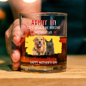 Custom Photo Admit It Life Would Be Boring Without Dog For Father's Day Whiskey Glass CH07 895456