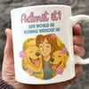 Custom Cartoon Photo Admit It Life Would Be Boring Without Me White Mug TH10 894251