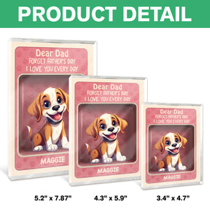 Forget Father's Day We Love You Every Day Cute Dog Personalized Acrylic Block Plaque HA75 892326