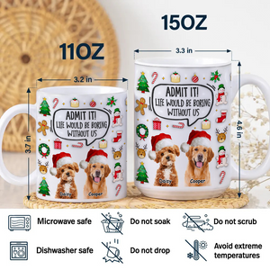 Admit It! Life Would Be Boring Without Me Custom Photo 3D Inflated Effect Mug CH07 899982