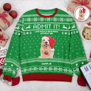 Custom Photo Life Would Be Boring Without Me Dog Ugly Sweater HO82 900004