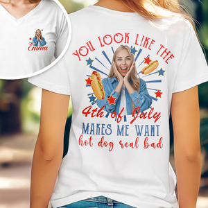 Personalized You Look Like The 4th Of July Makes Me Want A Hot Dog Real Bad Shirt LM32 893517