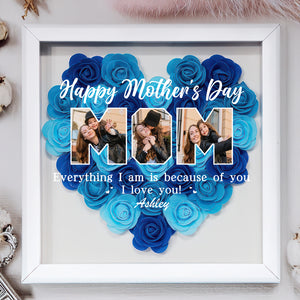Custom Photo Everything I Am Is Because Of You Flower Shadow Box Mother's Day Gift HA75 892042