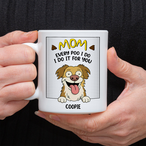 Every Poo I Do I Do It For You Personalized White Mug Funny Gift For Dog Lovers CH07 895634