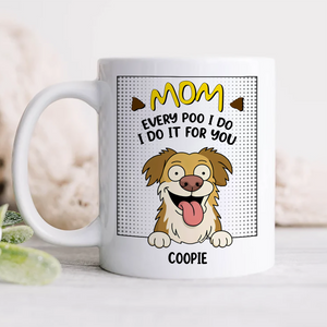 Every Poo I Do I Do It For You Personalized White Mug Funny Gift For Dog Lovers CH07 895634